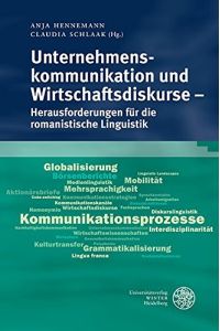 Unternehmenskommunikation und Wirtschaftsdiskurse - Herausforderungen für die romanistische Linguistik.   - Anja Hennemann, Claudia Schlaak (Hg.) / Studia Romanica ; Band 201