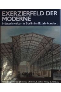 Industriekultur deutscher Städte und Regionen: TEIL I: Exerzierfeld der Moderne: Industriekultur in Berlin im 19. Jh.