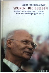 Spuren, die bleiben : Reden zu Katholizismus, Kultur und Wissenschaft 1997 - 2006.