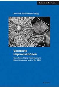 Vernetzte Improvisationen : gesellschaftliche Subsysteme in Ostmitteleuropa und in der DDR.   - Annette Schuhmann (Hg.) / Zeithistorische Studien ; Bd. 42