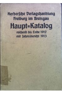 Haupt-Katalog Herder: reichend bis Ende 1912 mit Jahresbericht 1913