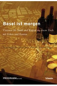 Basel ist morgen. Visionen für Stadt und Region an einem Tisch mit Ecken und Kanten.