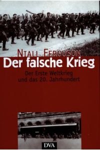 Der falsche Krieg : der Erste Weltkrieg und das 20. Jahrhundert.   - Aus dem Engl. von Klaus Kochmann