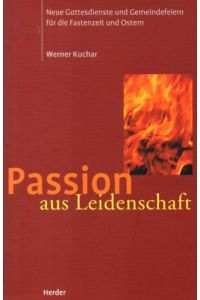 Passion aus Leidenschaft : Neue Gottesdienste und Gemeindefeiern für die Fastenzeit und Ostern.