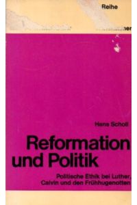 Reformation und Politik. : Politische Ethik bei Luther, Calvin und den Frühhugenotten.