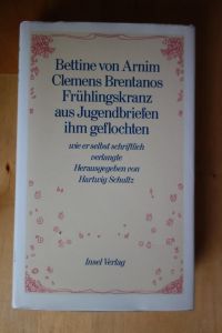 Clemens Brentanos Frühlingskranz aus Jugendbriefen ihm geflochten, wie er selbst schriftlich verlangte. Mit einem Nachwort von Hartwig Schultz.