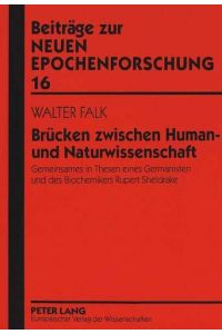 Brücken zwischen Human- und Naturwissenschaft : Gemeinsames in Thesen eines Germanisten und des Biochemikers Rupert Sheldrake.   - Beiträge zur neuen Epochenforschung ; Bd. 16