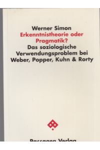 Erkenntnistheorie oder Pragmatik? : das soziologische Verwendungsproblem bei Weber, Popper, Kuhn und Rorty.   - Passagen Philosophie.