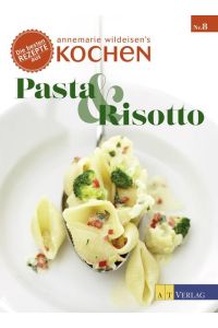 Pasta & Risotto: Die besten Rezepte aus »Annemarie Wildeisens Kochen«