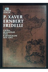 P. Xaver Ernbert Fridelli, Chinamissionar und Kartograph aus Linz.