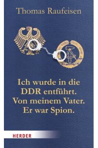 Ich wurde in die DDR entführt. Von meinem Vater. Er war Spion. Eine deutsche Tragödie. HERDER spektrum Band 6937.