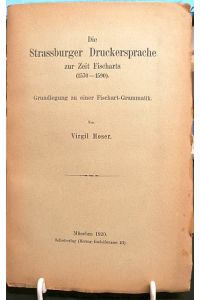 Die Strassburger Druckersprache zur Zeit Fischarts (1570-1590). Grundlegung zu einer Fischart-Grammatik.