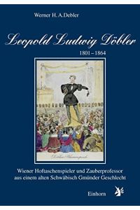 Leopold Ludwig Döbler : 1801 - 1864 ; Wiener Hoftaschenspieler und Zauberprofessor aus einem alten Schwäbisch Gmünder Geschlecht.   - Werner H. A. Debler