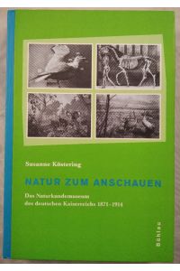 Natur zum Anschauen: Das Naturkundemuseum des deutschen Kaiserreichs 1871-1914.