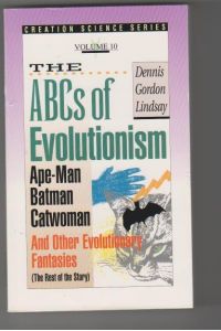 The ABC's of Evolutionism. Ape-Man, Batman, Catwoman and other Evolutionary Fantasies.   - Creation Science Series. Volume 10.