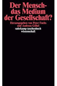 Der Mensch - das Medium der Gesellschaft?.   - Hrsg. von Peter Fuchs und Andreas Göbel / Suhrkamp-Taschenbuch Wissenschaft ; 1177