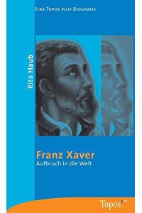 Franz Xaver : Aufbruch in die Welt.   - Topos-plus-Taschenbücher ; Bd. 423 : Eine  TOPOS-plus-Biografie