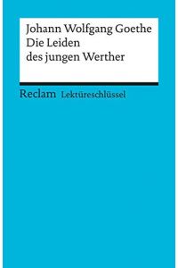 Johann Wolfgang Goethe, Die Leiden des jungen Werther.   - von / Reclams Universal-Bibliothek ; Nr. 15312 : Lektüreschlüssel für Schüler