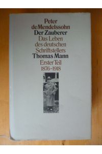 Der Zauberer. Das Leben des deutschen Schriftstellers Thomas Mann. Erster Teil. 1875 - 1918.