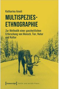 Multispezies-Ethnographie  - Zur Methodik einer ganzheitlichen Erforschung von Mensch, Tier, Natur und Kultur