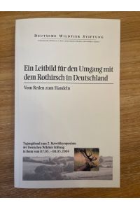 Ein Leitbild für den Umgang mit dem Rothirsch in Deutschland Vom Reden zum Handeln  - Tagungsband zum 2. Rotwildsymposium der Deutschen Wildtierstiftung in Bonn vom 07.05. - 08.05.2004