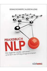 Praxisbuch NLP. Die eigenen Kräfte aktivieren und sich auf Erfolg programmieren.   - Ronald P. Schweppe/Aljoscha A. Long