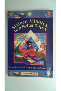 Sixteen Minutes to a better 9-to-5 - Stress-free Work with Yoga and Ayurveda,