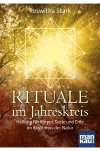 Rituale im Jahreskreis : Heilung für Körper, Seele und Erde im Rhythmus der Natur.