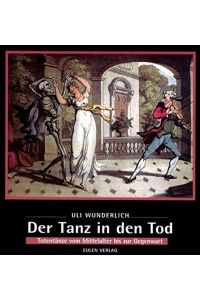 Der Tanz in den Tod : Totentänze vom Mittelalter bis zur Gegenwart.   - Uli Wunderlich