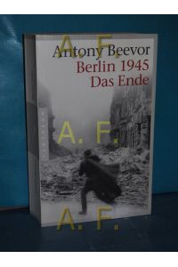 Berlin 1945, das Ende  - Antony Beevor. Aus dem Engl. übertr. von Frank Wolf