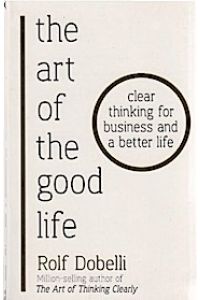 The Art of the Good Life : Clear Thinking for Business and a Better Life.   - / [Translated from the German by Caroline Waight]