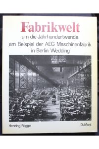 Fabrikwelt um die Jahrhundertwende am Beispiel der AEG-Maschinenfabrik in Berlin-Wedding