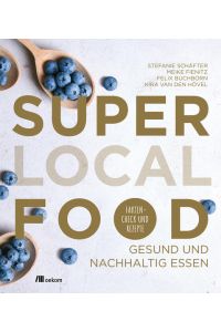 Super Local Food  - Gesund und nachhaltig essen. Faktencheck und Rezepte