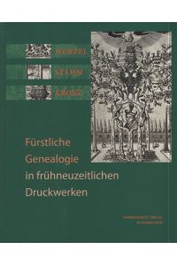 Wurzel, Stamm, Krone: Fürstliche Genealogie in frühneuzeitlichen Druckwerken.   - Herzog August Bibliothek: Ausstellungskataloge der Herzog-August-Bibliothek ; Nr. 97.