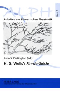 H. G. Wells's fin-de-siècle. Twenty-first century reflections on the early H. G. Wells. Selections from The Wellsian. [Arbeiten zur literarischen Phantastik, Bd. 2].