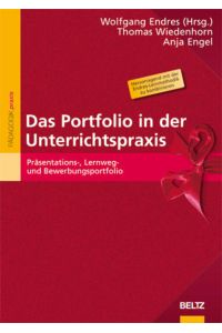 Das Portfolio in der Unterrichtspraxis : Präsentations-, Lernweg- und Bewerbungsportfolio.   - Thomas Wiedenhorn ; Anja Engel. Wolfgang Endres (Hrsg.) / Pädagogik : Praxis