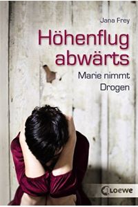 Höhenflug abwärts: Marie nimmt Drogen - Jugendroman ab 12 Jahre
