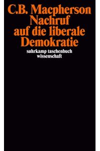 Nachruf auf die liberale Demokratie.   - C. B. Macpherson. Übers. von Sabine Offe / Suhrkamp-Taschenbuch Wissenschaft ; 305