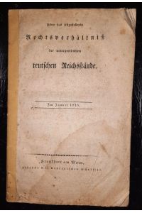Ueber das festzustellende Rechtsverhältniß der untergeordneten teutschen Reichsstände. Im Januar 1818.