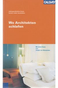 Wo Architekten schlafen : außergewöhnliche Hotels bereist, erlebt, beschrieben.   - Mit einem Essay von Joseph von Westphalen. [Mit Texten von: Christoph Affentranger ...].