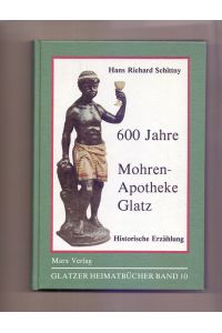 600 Jahre Mohren-Apotheke Glatz. Historische Erzählung. (Glatzer Heimatbücher, Band 10)