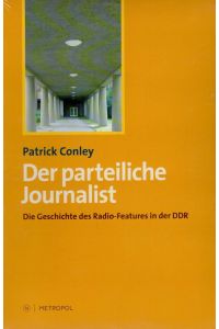 Der parteiliche Journalist : die Geschichte des Radio-Features in der DDR.