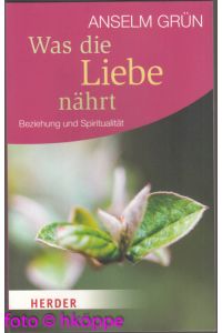 Was die Liebe nährt : Beziehung und Spiritualität.   - Herder-Spektrum ; Bd. 6662