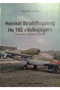 Heinkel Strahlflugzeug He 162 Volksjäger : Entwicklung, Produktion und Einsatz.   - Manfred Griehl