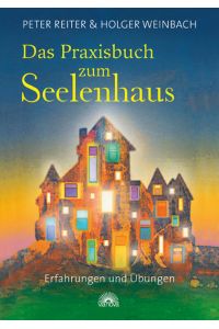 Das Praxisbuch zum Seelenhaus : Erfahrungen und Übungen.   - Peter Reiter & Holger Weinbach