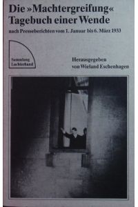 Die Machtergreifung.   - Tagebuch einer Wende nach Presseberichten vom 1. Januar bis 6. März 1933.