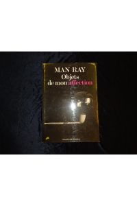 Man Ray - Objets de mon affection : Sculptures et Objets, Catalogue Raisonné. Préface de Jean-Hubert Martin. Avec Sept textes de Man Ray.