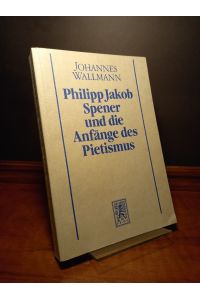 Philipp Jakob Spener und die Anfänge des Pietismus. Von Johannes Wallmann. (= Beiträge zur historischen Theologie, Band 42).
