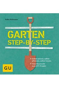 Garten step-by-step : selber planen, selber pflanzen, selber bauen: vom Baumarkt zum DIY-Projekt.