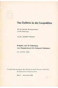 Das Exlibris in der Leopoldina : 104 alte dt. Bucheigenzeichen mit 69 Abb. Festgabe zum 75. Geburtstag von Kommerzienrat Dr. Ferdinand Gademann (15. April 1955) / Albert Treier